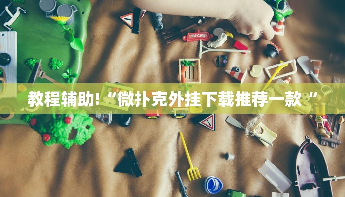 教程辅助!“微扑克外挂下载推荐一款“