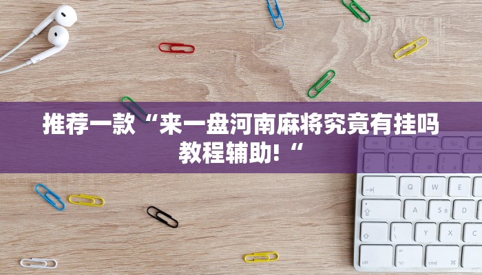 推荐一款“来一盘河南麻将究竟有挂吗教程辅助!“