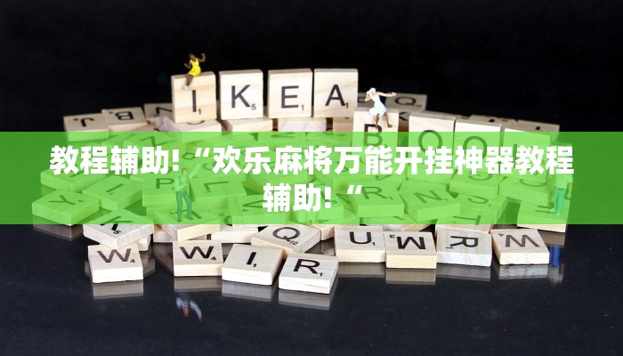 教程辅助!“欢乐麻将万能开挂神器教程辅助!“
