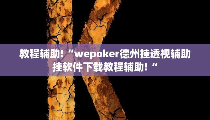 教程辅助!“wepoker德州挂透视辅助挂软件下载教程辅助!“