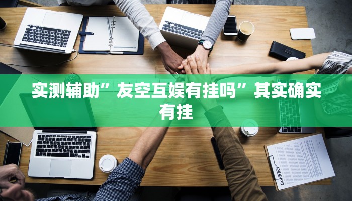 实测辅助”友空互娱有挂吗”其实确实有挂