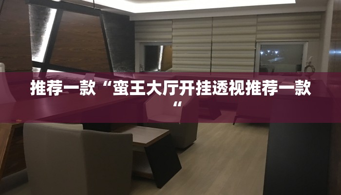 推荐一款“蛮王大厅开挂透视推荐一款“