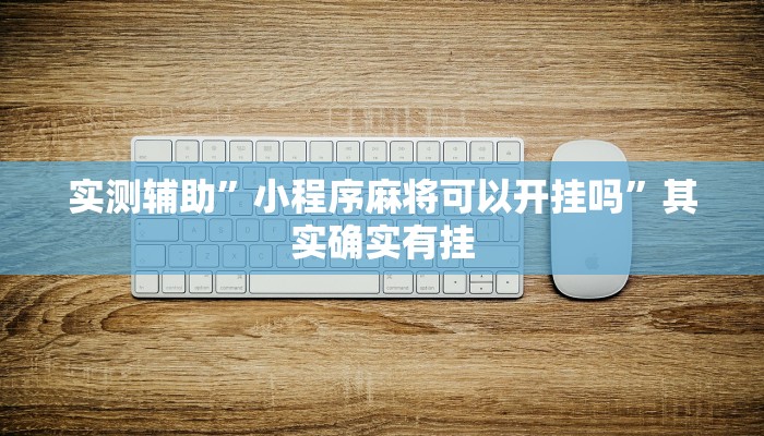 实测辅助”小程序麻将可以开挂吗”其实确实有挂