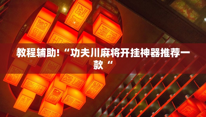 教程辅助!“功夫川麻将开挂神器推荐一款“