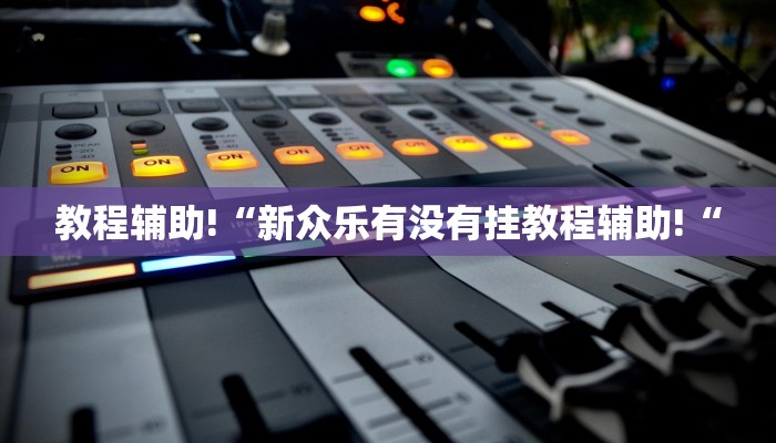 教程辅助!“新众乐有没有挂教程辅助!“