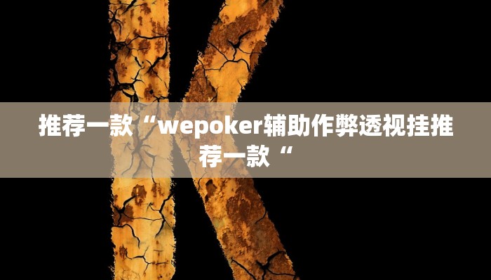 推荐一款“wepoker辅助作弊透视挂推荐一款“