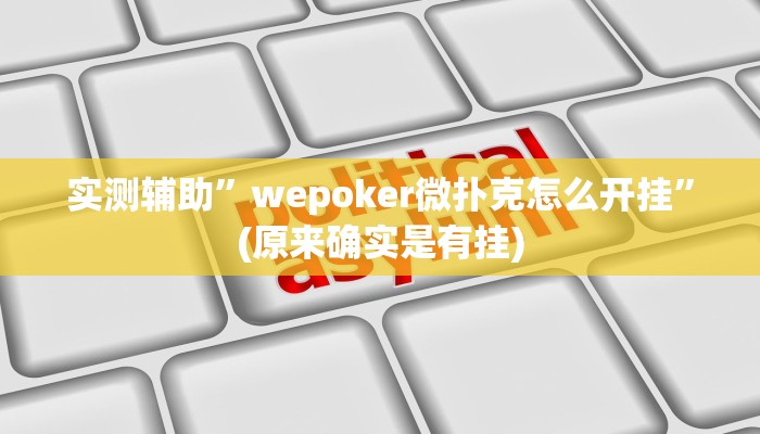 实测辅助”wepoker微扑克怎么开挂”(原来确实是有挂)