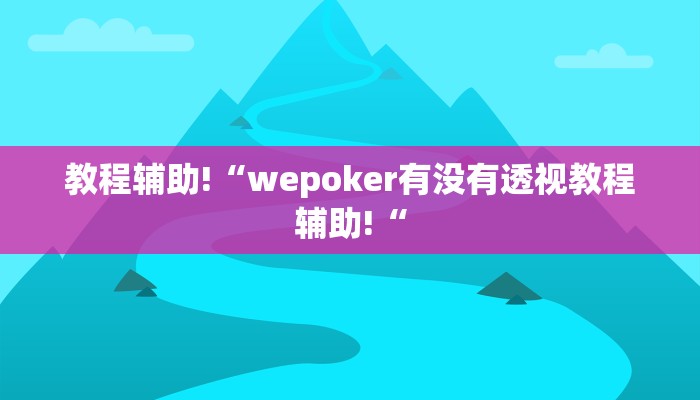教程辅助!“wepoker有没有透视教程辅助!“