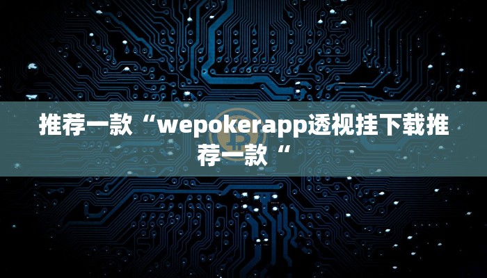 推荐一款“wepokerapp透视挂下载推荐一款“