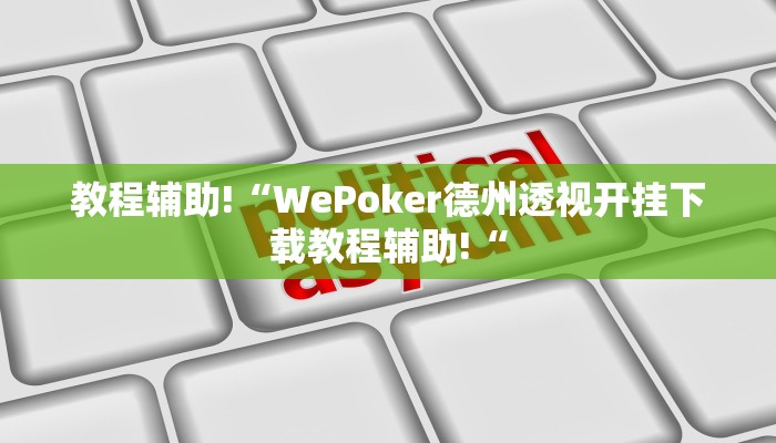 教程辅助!“WePoker德州透视开挂下载教程辅助!“