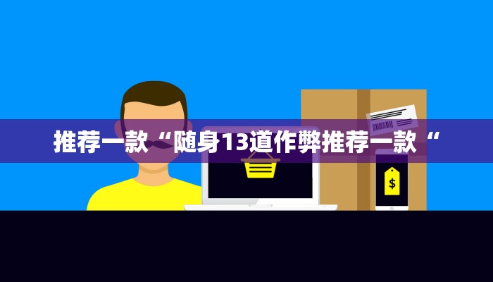 推荐一款“随身13道作弊推荐一款“