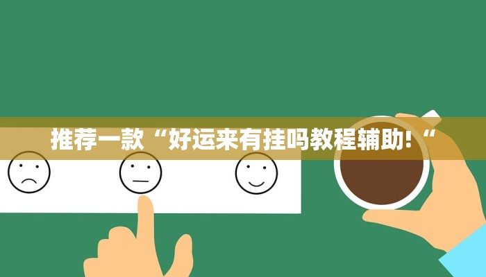 推荐一款“好运来有挂吗教程辅助!“