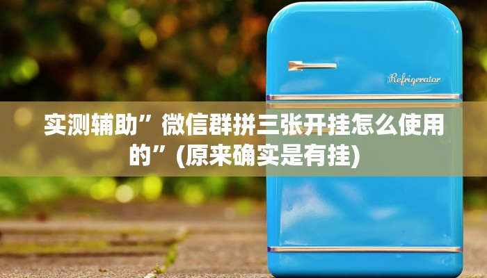 实测辅助”微信群拼三张开挂怎么使用的”(原来确实是有挂)