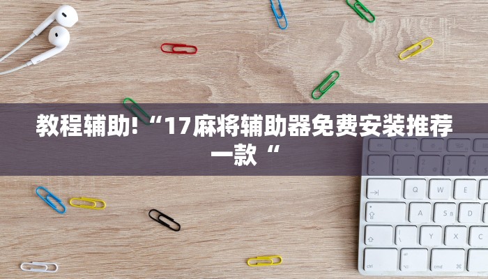 教程辅助!“17麻将辅助器免费安装推荐一款“