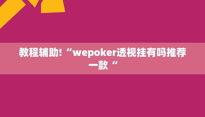 教程辅助!“wepoker透视挂有吗推荐一款“