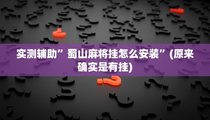 实测辅助”蜀山麻将挂怎么安装”(原来确实是有挂)