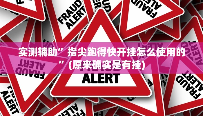 实测辅助”指尖跑得快开挂怎么使用的”(原来确实是有挂)