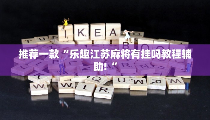 推荐一款“乐趣江苏麻将有挂吗教程辅助!“