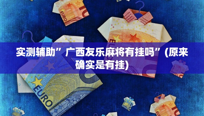 实测辅助”广西友乐麻将有挂吗”(原来确实是有挂)