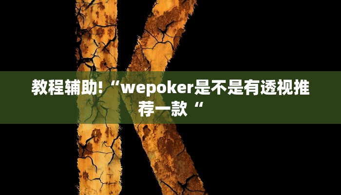 教程辅助!“wepoker是不是有透视推荐一款“