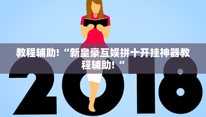 教程辅助!“新皇豪互娱拼十开挂神器教程辅助!“