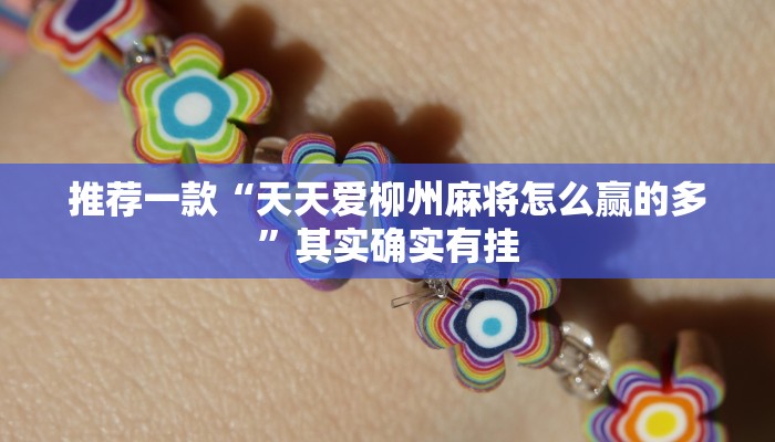推荐一款“天天爱柳州麻将怎么赢的多”其实确实有挂