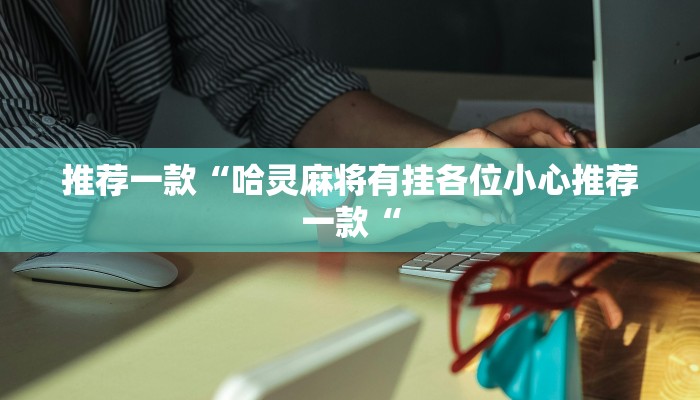 推荐一款“哈灵麻将有挂各位小心推荐一款“