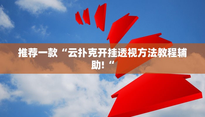 推荐一款“云扑克开挂透视方法教程辅助!“
