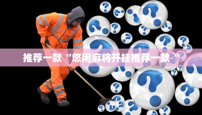 推荐一款“悠闲麻将开挂推荐一款“