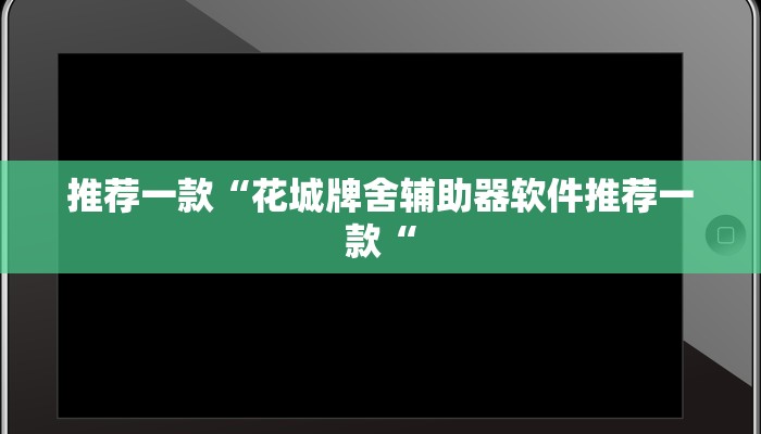 推荐一款“花城牌舍辅助器软件推荐一款“