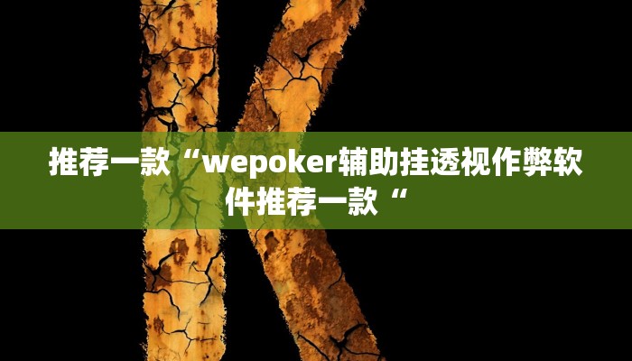 推荐一款“wepoker辅助挂透视作弊软件推荐一款“