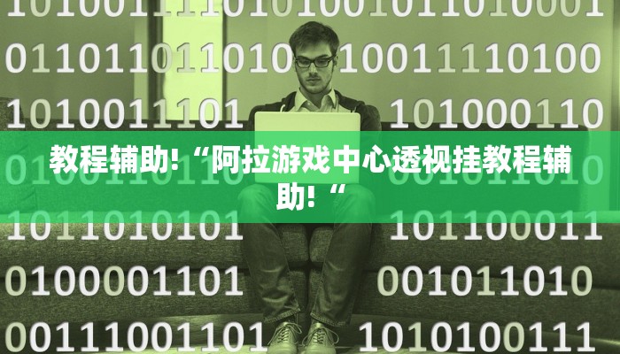 教程辅助!“阿拉游戏中心透视挂教程辅助!“