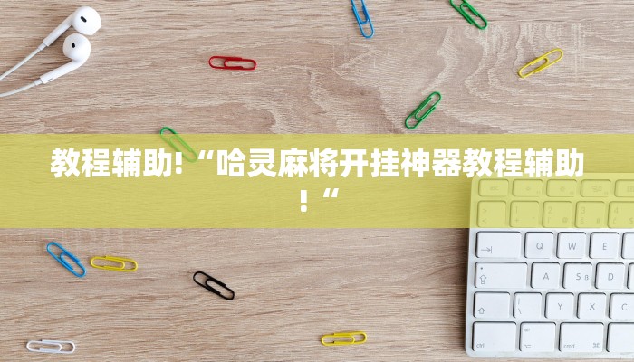 教程辅助!“哈灵麻将开挂神器教程辅助!“