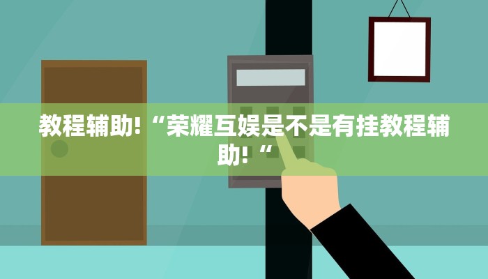 教程辅助!“荣耀互娱是不是有挂教程辅助!“
