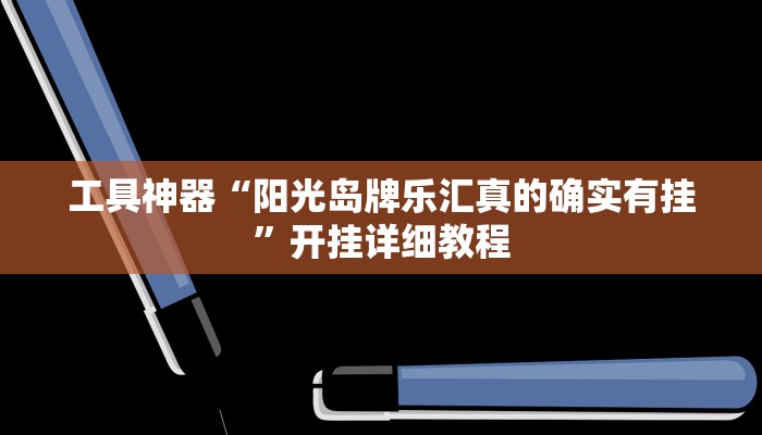 工具神器“阳光岛牌乐汇真的确实有挂”开挂详细教程