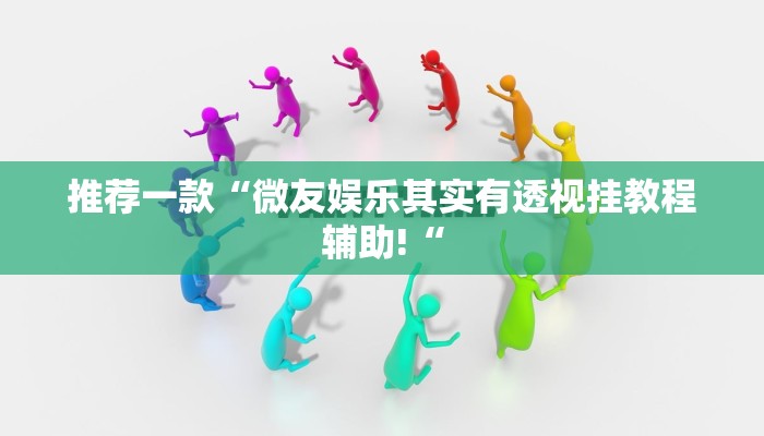 推荐一款“微友娱乐其实有透视挂教程辅助!“