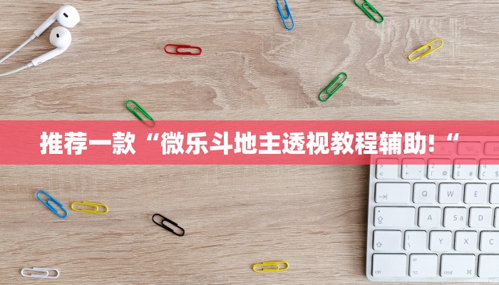 推荐一款“微乐斗地主透视教程辅助!“