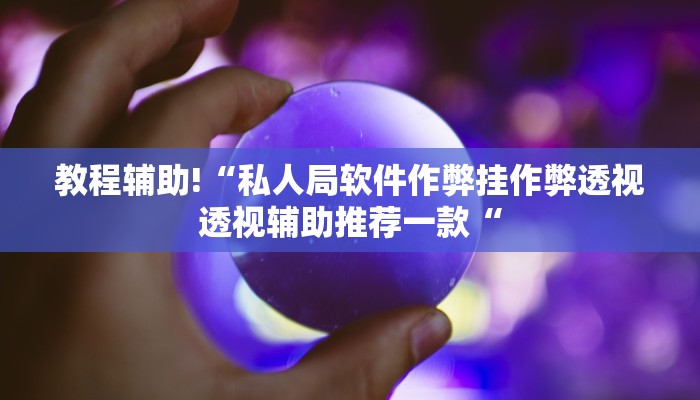 教程辅助!“私人局软件作弊挂作弊透视透视辅助推荐一款“