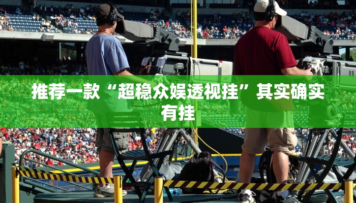 推荐一款“超稳众娱透视挂”其实确实有挂