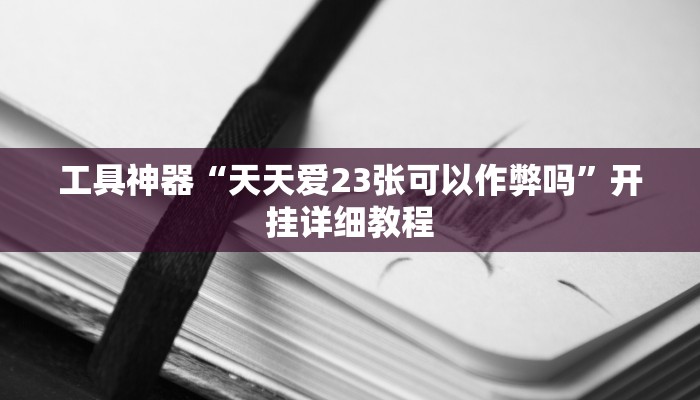 工具神器“天天爱23张可以作弊吗”开挂详细教程