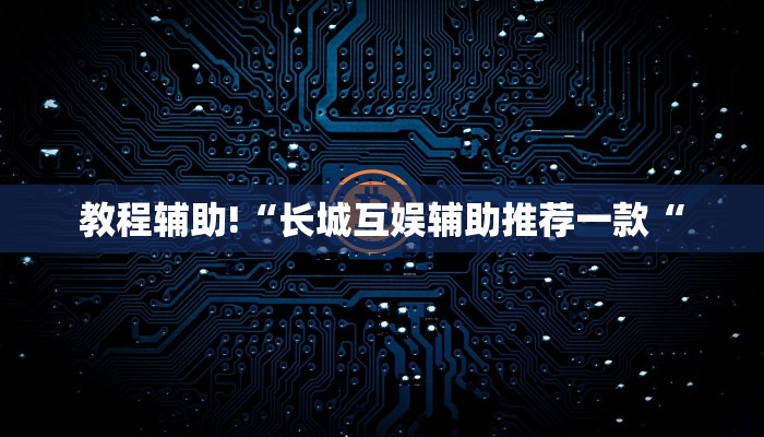 教程辅助!“长城互娱辅助推荐一款“