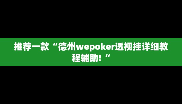 推荐一款“德州wepoker透视挂详细教程辅助!“