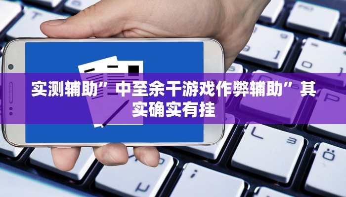 实测辅助”中至余干游戏作弊辅助”其实确实有挂