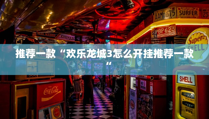 推荐一款“欢乐龙城3怎么开挂推荐一款“