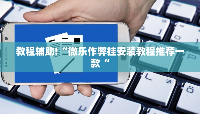 教程辅助!“微乐作弊挂安装教程推荐一款“