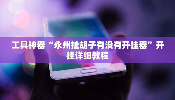 工具神器“永州扯胡子有没有开挂器”开挂详细教程