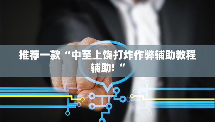 推荐一款“中至上饶打炸作弊辅助教程辅助!“