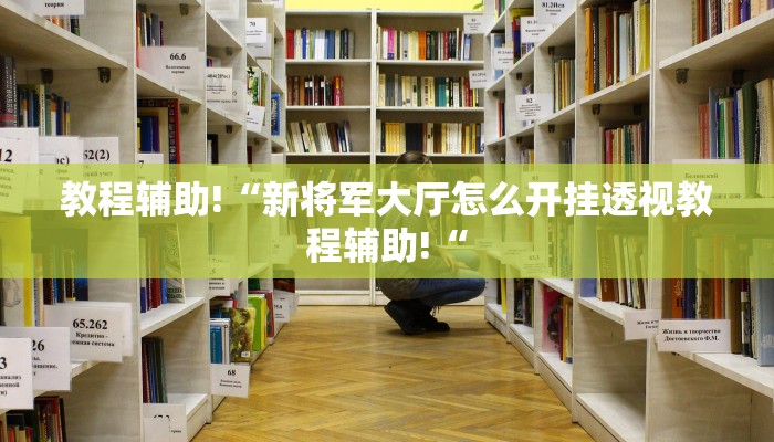 教程辅助!“新将军大厅怎么开挂透视教程辅助!“