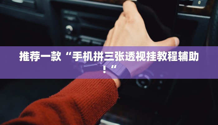 推荐一款“手机拼三张透视挂教程辅助!“