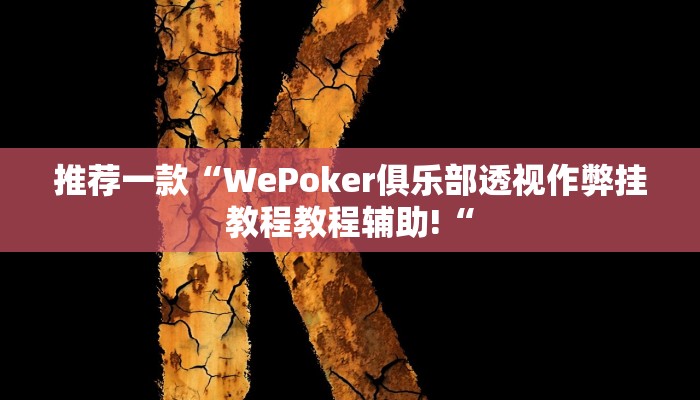推荐一款“WePoker俱乐部透视作弊挂教程教程辅助!“